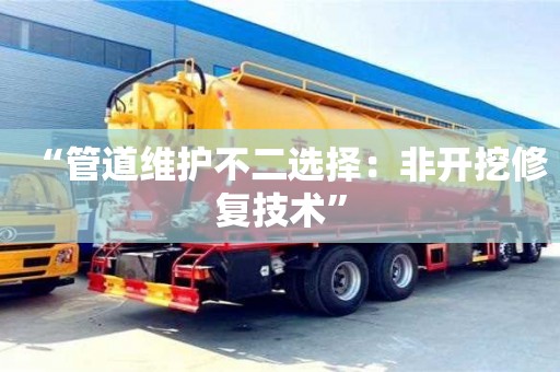 北京“管道維護不二選擇：非開挖修復技術”