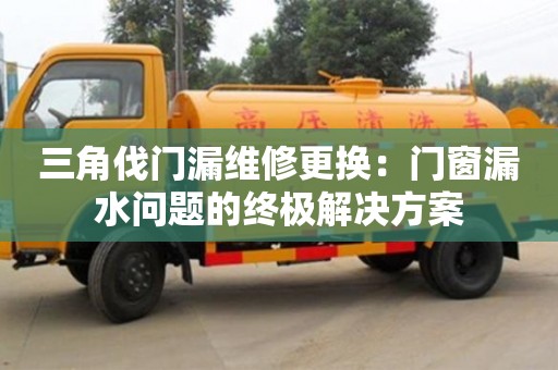 三角伐門漏維修更換：門窗漏水問題的終極解決方案