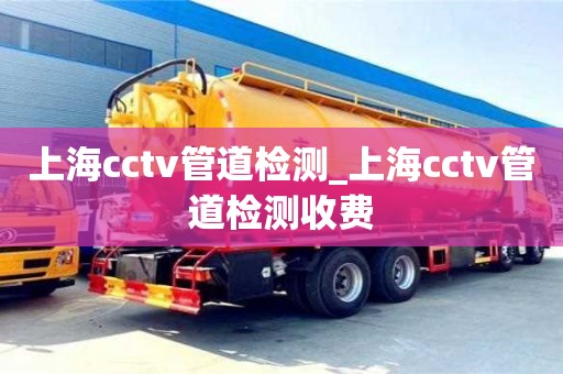 上海cctv管道檢測_上海cctv管道檢測收費