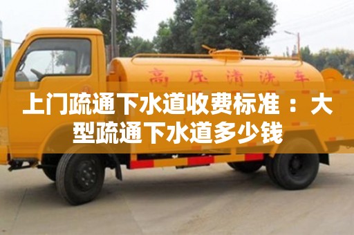 北京上門疏通下水道收費標準 ：大型疏通下水道多少錢