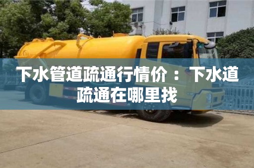 下水管道疏通行情價 ：下水道疏通在哪里找