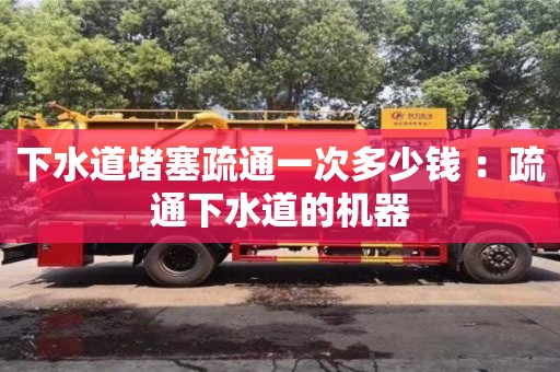 北京下水道堵塞疏通一次多少錢 ：疏通下水道的機(jī)器