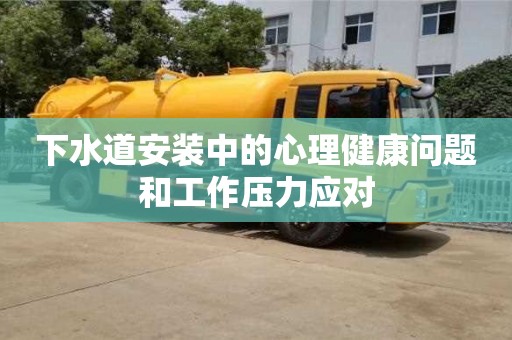 杭州下水道安裝中的心理健康問題和工作壓力應對