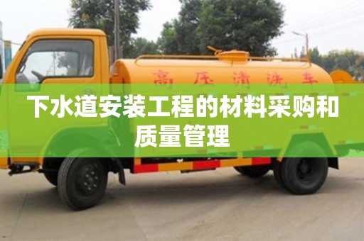 北京下水道安裝工程的材料采購和質(zhì)量管理
