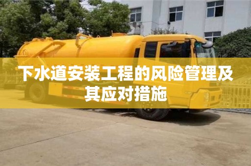 北京下水道安裝工程的風險管理及其應對措施