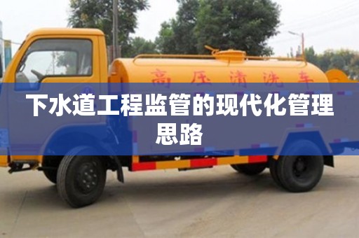 北京下水道工程監(jiān)管的現(xiàn)代化管理思路