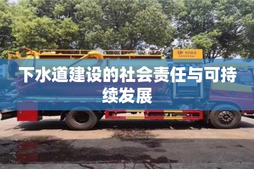 北京下水道建設(shè)的社會(huì)責(zé)任與可持續(xù)發(fā)展