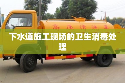下水道施工現場的衛生消毒處理 下水道施工現場的衛生消毒處理