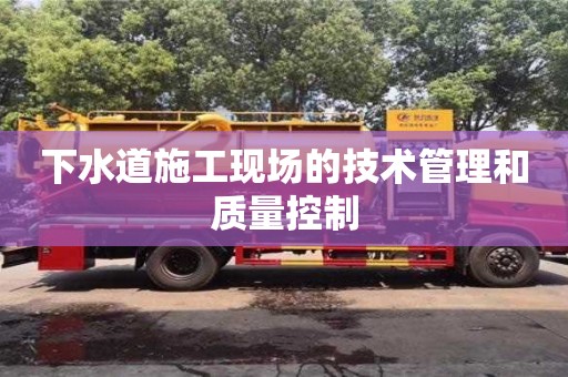 杭州下水道施工現場的技術管理和質量控制