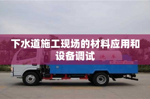 下水道施工現場的材料應用和設備調試
