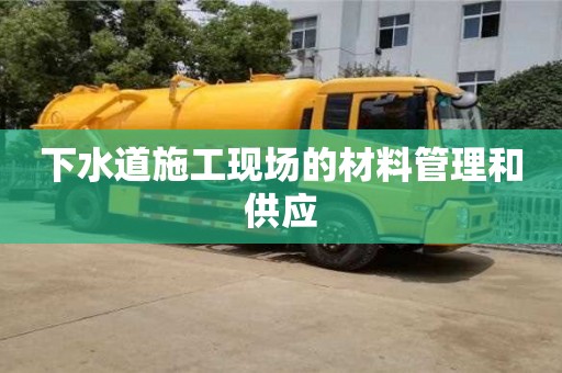 杭州下水道施工現場的材料管理和供應