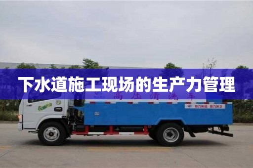 杭州下水道施工現場的生產力管理