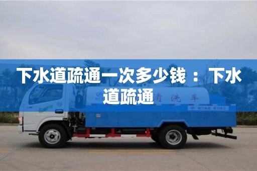 北京下水道疏通一次多少錢 ：下水道疏通