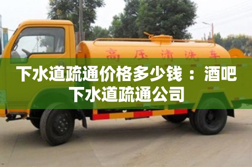 下水道疏通價格多少錢 ：酒吧下水道疏通公司