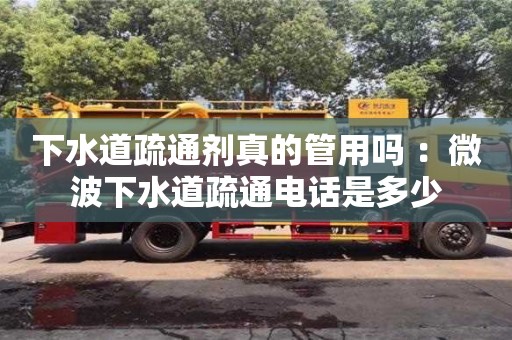 下水道疏通劑真的管用嗎 ：微波下水道疏通電話是多少