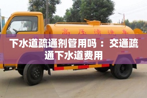 下水道疏通劑管用嗎 ：交通疏通下水道費用