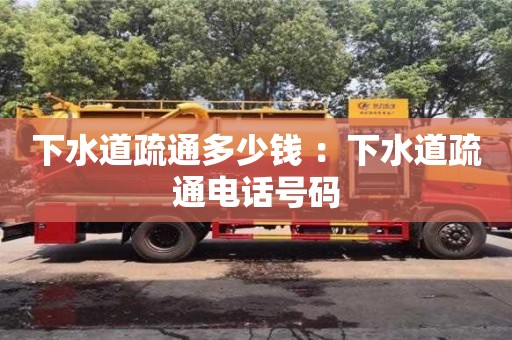 北京下水道疏通多少錢 ：下水道疏通電話號(hào)碼