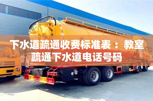 北京下水道疏通收費(fèi)標(biāo)準(zhǔn)表 ：教室疏通下水道電話號(hào)碼
