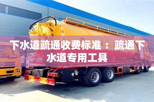 北京下水道疏通收費標準 ：疏通下水道專用工具