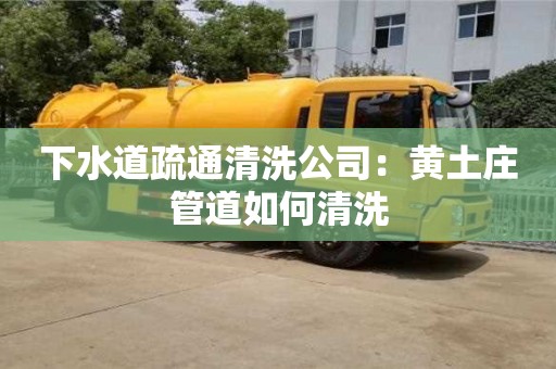 下水道疏通清洗公司：黃土莊管道如何清洗