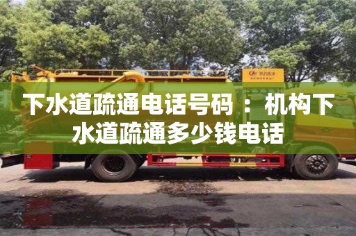 杭州下水道疏通電話號碼 ：機構下水道疏通多少錢電話
