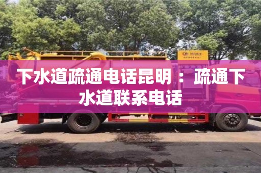 杭州下水道疏通電話昆明 ：疏通下水道聯系電話