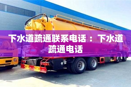 杭州下水道疏通聯(lián)系電話 ：下水道疏通電話