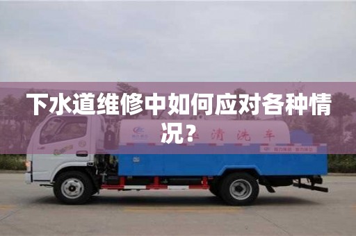 下水道維修中如何應(yīng)對各種情況? 下水道維修中如何應(yīng)對各種情況?