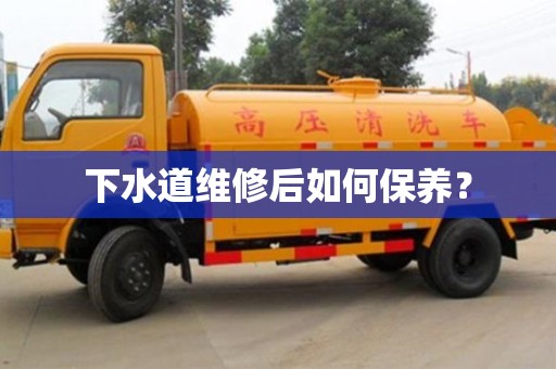 杭州下水道維修后如何保養？