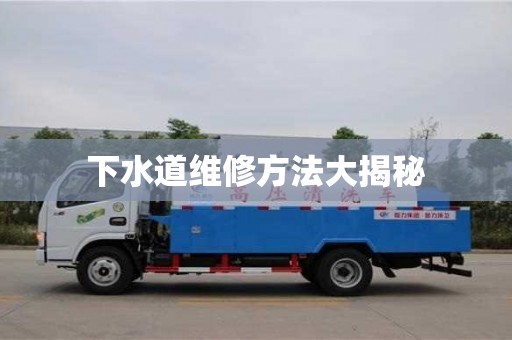 下水道維修方法大揭秘 下水道維修方法大揭秘