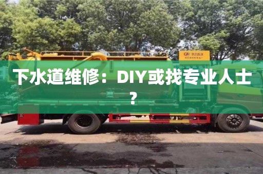 北京下水道維修：DIY或找專業人士？