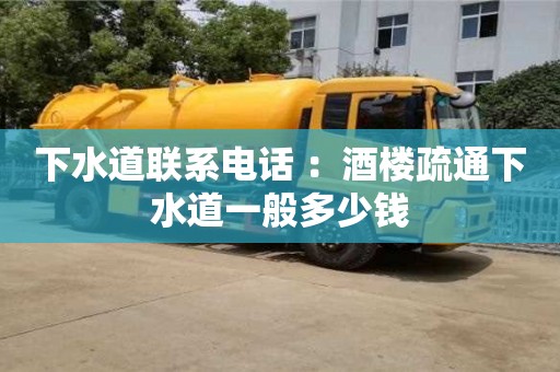 北京下水道聯系電話 ：酒樓疏通下水道一般多少錢