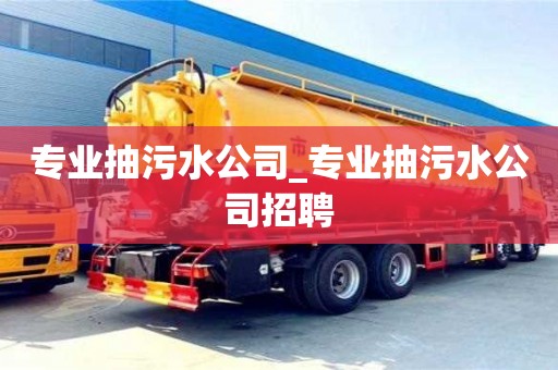 成都專業抽污水公司_專業抽污水公司招聘
