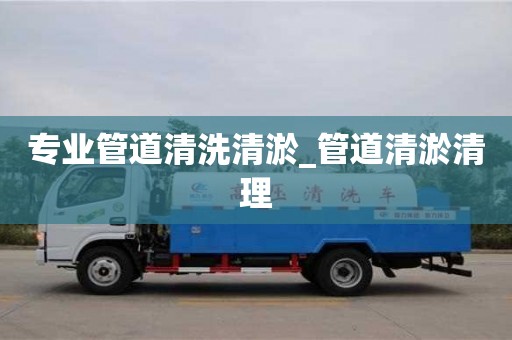 成都專業(yè)管道清洗清淤_管道清淤清理