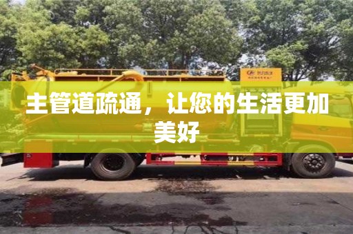主管道疏通,讓您的生活更加美好 主管道疏通,讓您的生活更加美好
