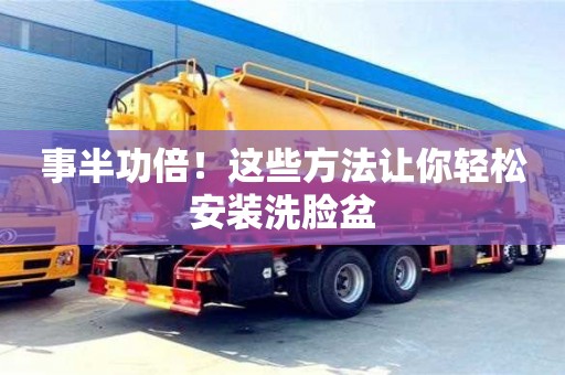 杭州事半功倍！這些方法讓你輕松安裝洗臉盆