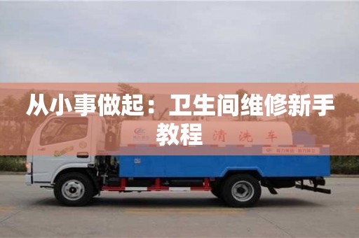 從小事做起:衛生間維修新手教程 從小事做起:衛生間維修新手教程