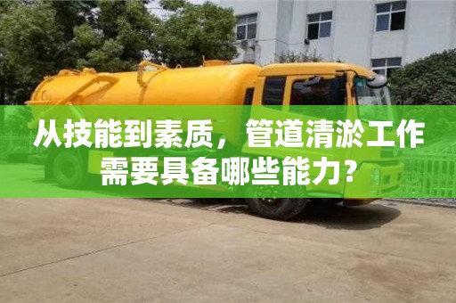 從技能到素質，管道清淤工作需要具備哪些能力？