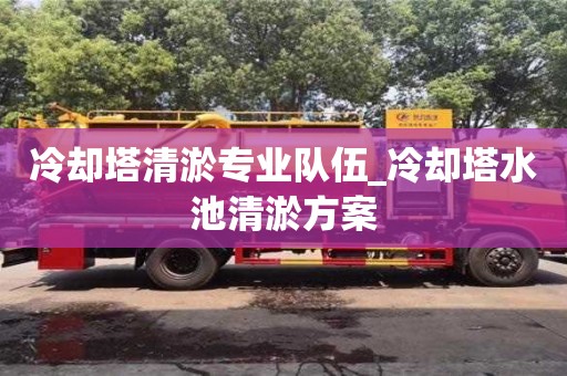 成都冷卻塔清淤專業隊伍_冷卻塔水池清淤方案
