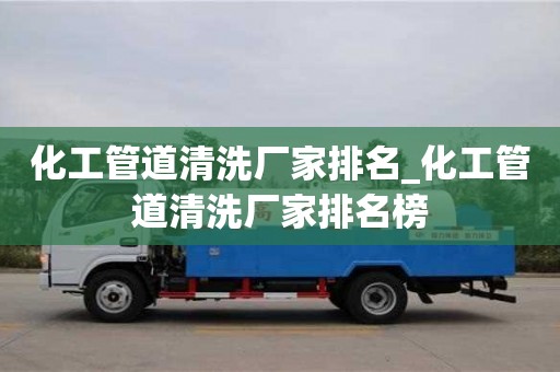 成都化工管道清洗廠家排名_化工管道清洗廠家排名榜