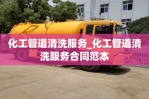 石家莊化工管道清洗服務(wù)_化工管道清洗服務(wù)合同范本
