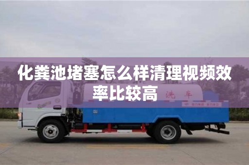 北京化糞池堵塞怎么樣清理視頻效率比較高