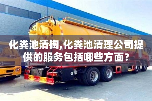 杭州化糞池清掏,化糞池清理公司提供的服務包括哪些方面？