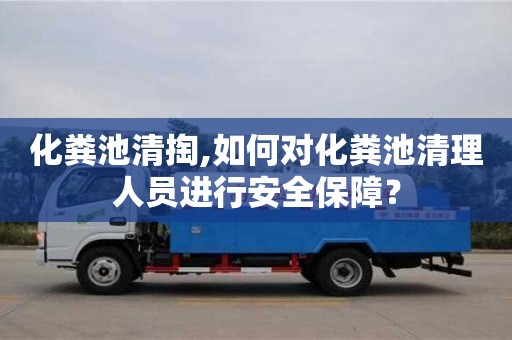 化糞池清掏,如何對化糞池清理人員進行安全保障？