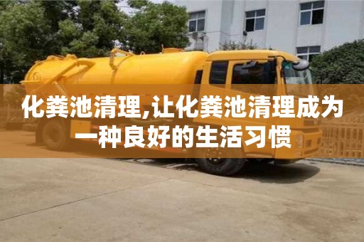 杭州化糞池清理,讓化糞池清理成為一種良好的生活習慣