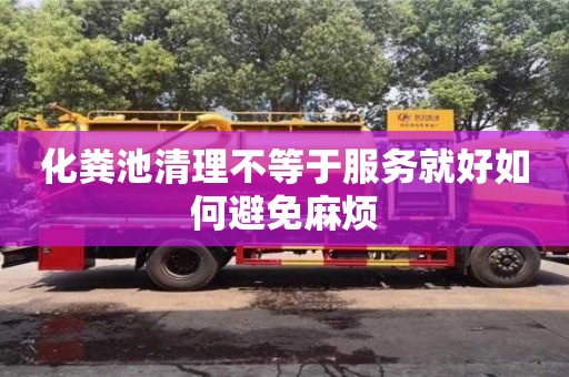 北京化糞池清理不等于服務就好如何避免麻煩