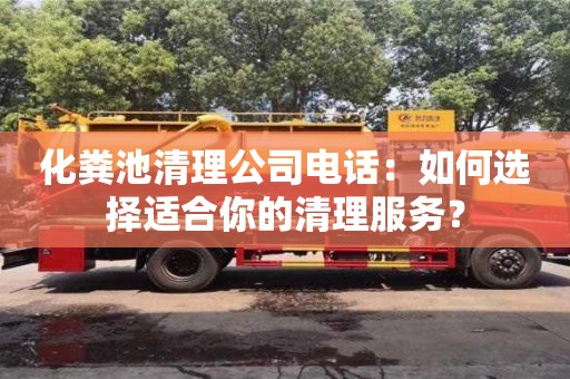 杭州化糞池清理公司電話：如何選擇適合你的清理服務(wù)？