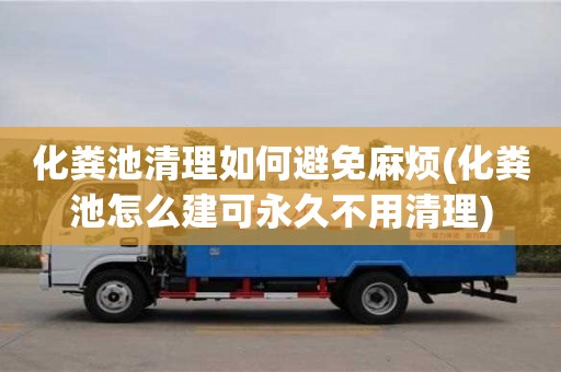 化糞池清理如何避免麻煩(化糞池怎么建可永久不用清理)