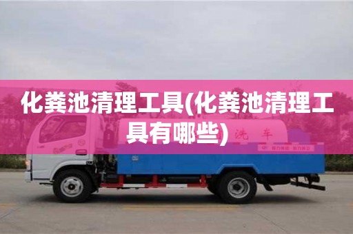 杭州化糞池清理工具(化糞池清理工具有哪些)