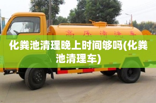 杭州化糞池清理晚上時間夠嗎(化糞池清理車)